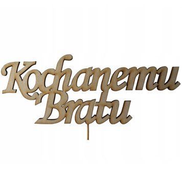 Topper &laquo; Kochanemu Bratu &raquo; Napis Pik sklejka Topper &laquo; Kochanemu Bratu &raquo; Napis Pik sklejka zdjęcie